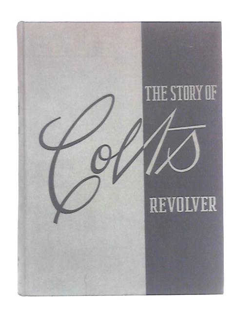 The Story of Colt's Revolver: The Biography of Col. Samuel Colt By William B. Edwards