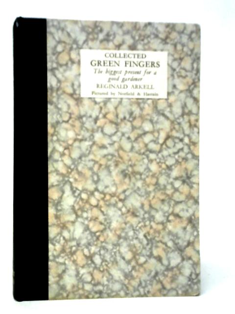 Collected Green Fingers: A Present for a Good Gardener By Reginald Arkell