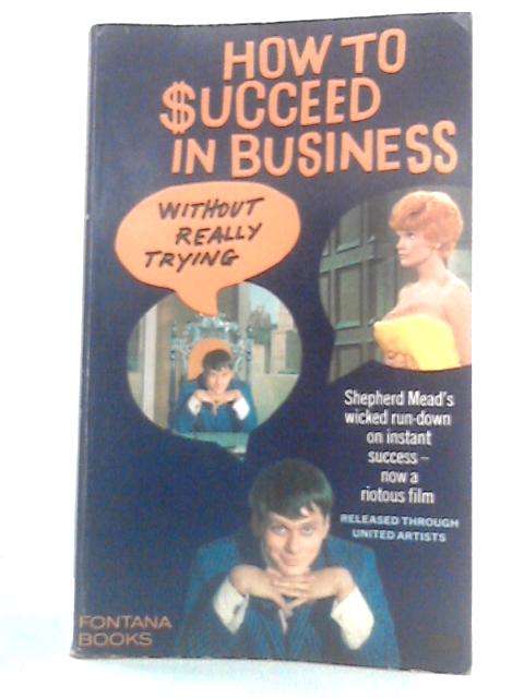 How to Succeed in Business Without Really Trying: The Dastard's Guide By Shepherd Mead