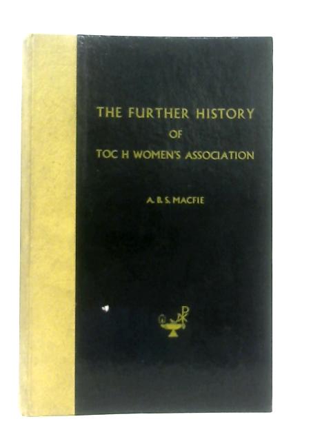 The Further History Of Toc H Women's Association By A. B. S Macfie