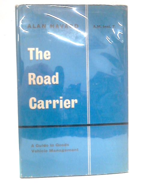 The Road Carrier: A Guide To Goods Vehicle Management von Alan Havard