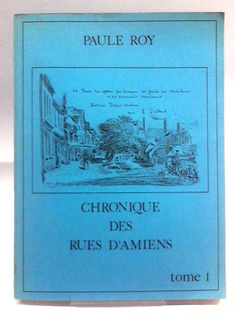 Chronique des Rues d Amiens. Tome 1. By Paule Roy