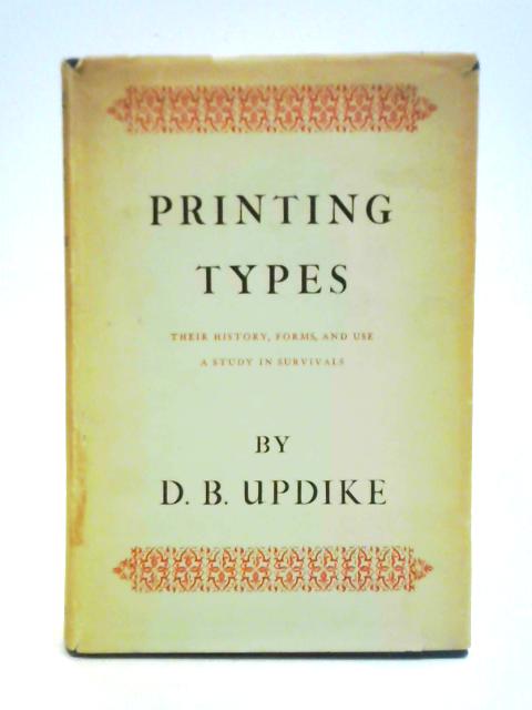 Printing Types: Their History, Forms, and Use By Daniel Berkeley Updike