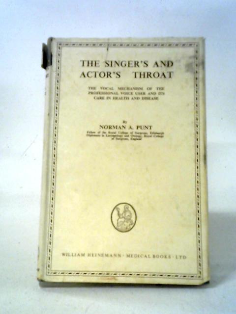 The Singer's And Actor's Throat: The Vocal Mechanism Of The Professional Voice User And Its Care In Health And Disease By A.Norman Punt