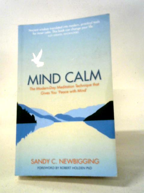 Mind Calm: The Modern-day Meditation Technique That Proves The Secret To Success Is Stillness: The Modern-day Meditation Technique That Gives You 'Peace With Mind' By Sandy Newbigging