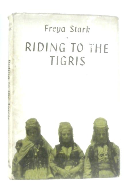 Riding to the Tigris von Freya Stark