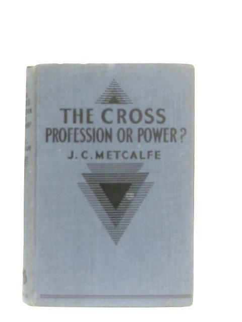 The Cross: Profession or Power? By J. C. Metcalfe