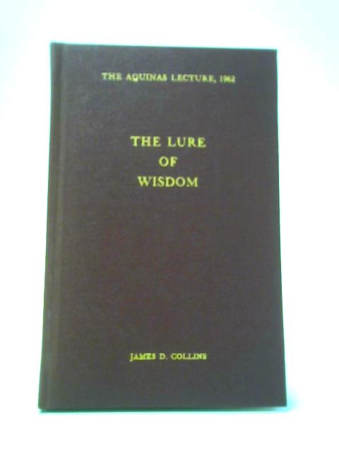 The Aquinas Lecture, 1962 - The Lure of Wisdom By James D. Collins