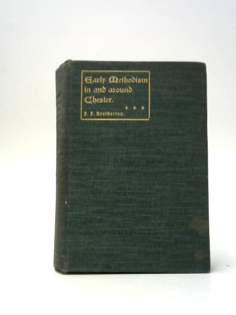 Early Methodism In and Around Chester 1749-1812 By Francis Fletcher Bretherton