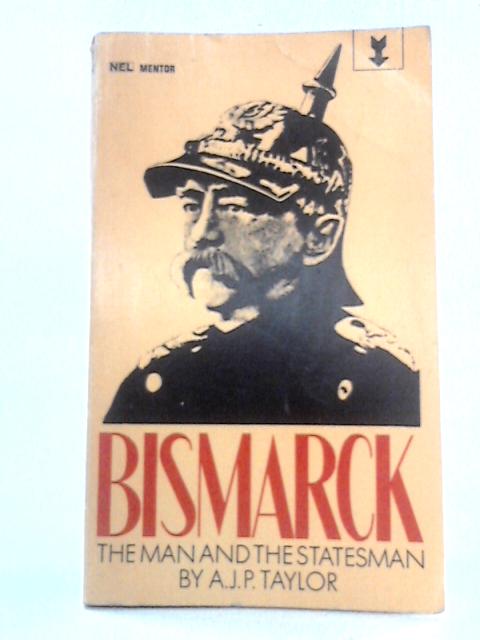 Bismarck: The Man and the Statesman By A.J.P. Taylor