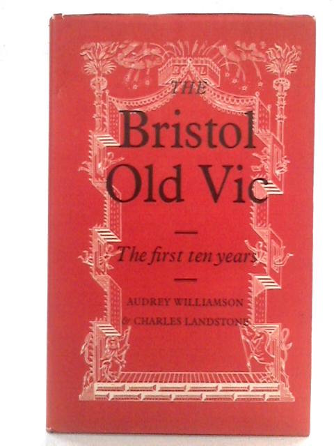 The Bristol Old Vic: The First Ten Years von Audrey Williamson & Charles Landstone