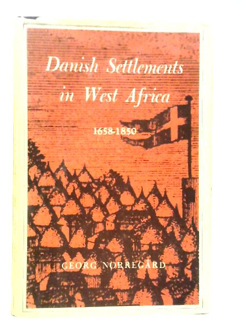 Danish Settlements in West Africa 1658-1850 By Georg Norregard