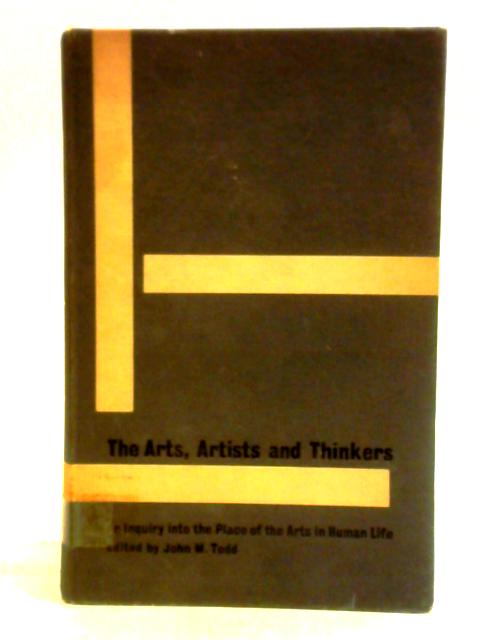 The Arts, Artists And Thinkers: An Inquiry Into The Place Of The Arts In Human Life; A Symposium von John M. Todd (ed.)