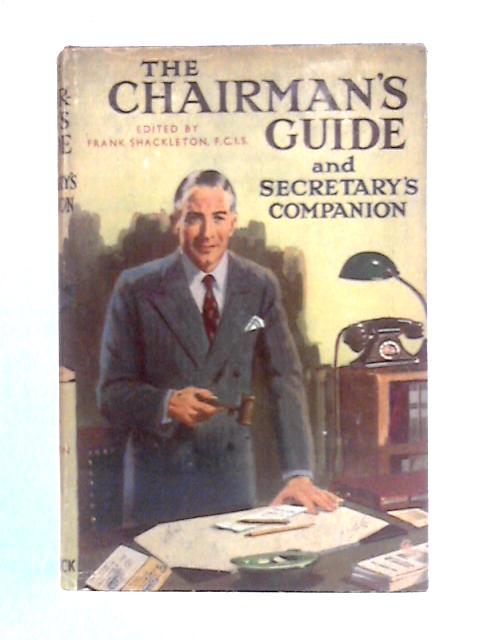 The Chairman's Guide And Secretary's Companion By Frank Shackleton