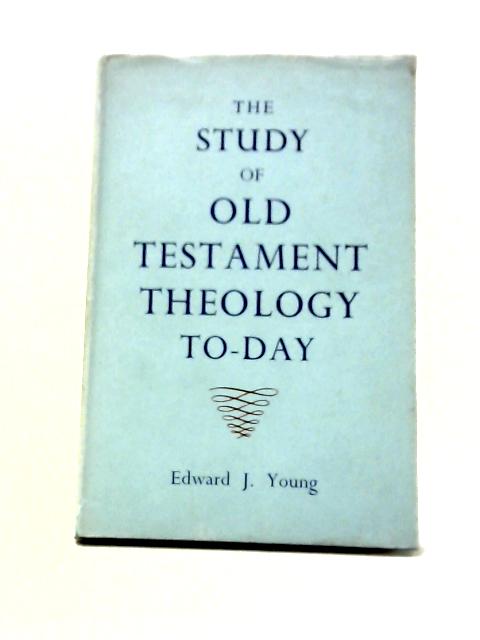 The Study of Old Testament Theology Today von Edward J. Young