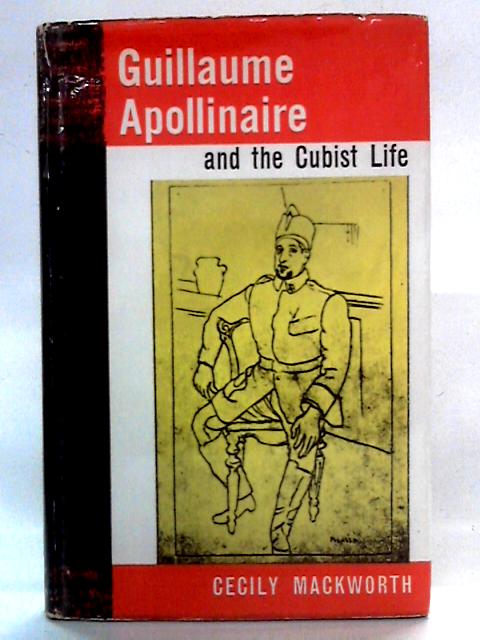 Guillaume Apollinaire and the Cubist Life By Cecily Mackworth