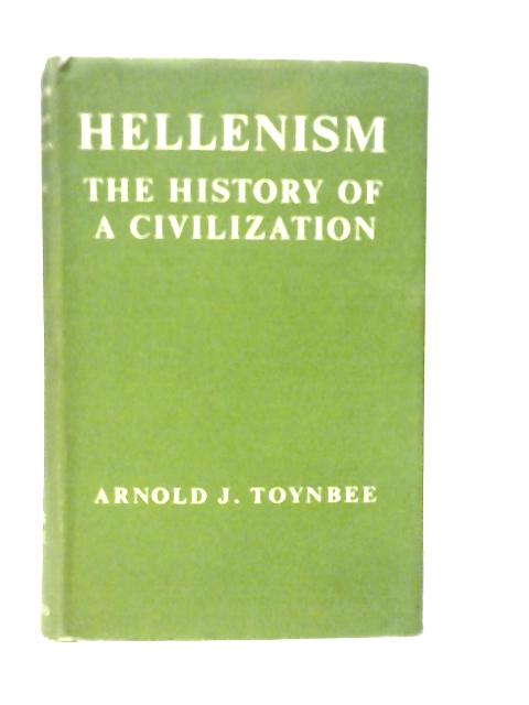 Hellenism: The History of a Civilization von Arnold J.Toynbee