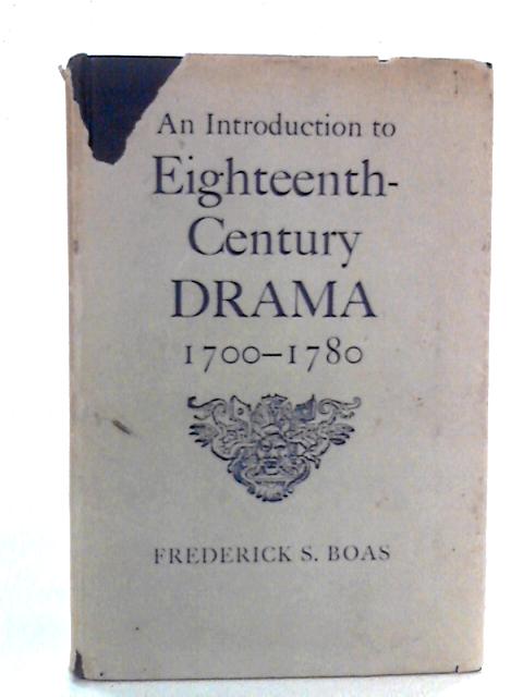An Introduction to Eighteenth-Century Drama 1700-1780 By Frederick S. Boas