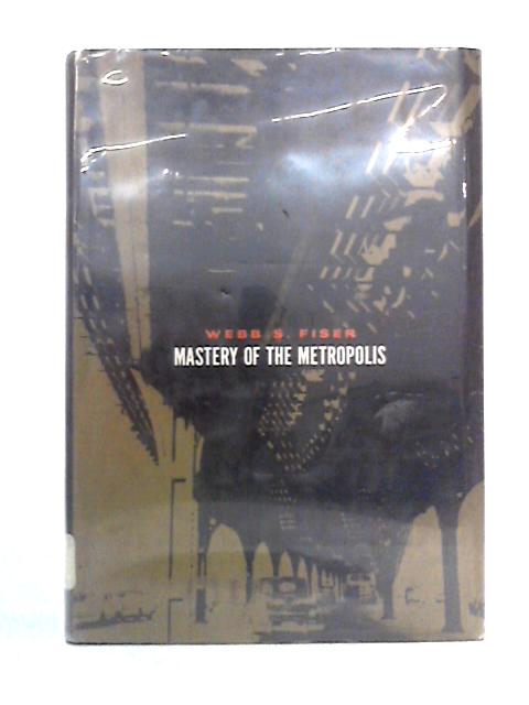 Mastery of the Metropolis By Webb S. Fiser