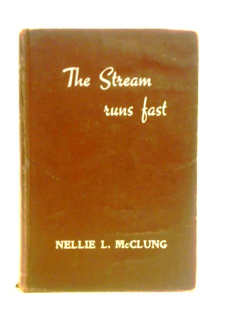 The Stream Runs Fast; My Own Story von Nellie C. McClung