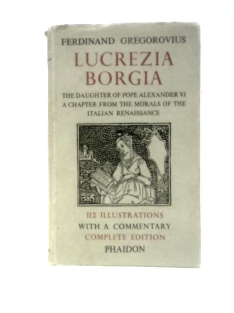 Lucrezia Borgia. A Chapter From The Morals Of The Italian Renaissance By Ferdinand Gregorovius