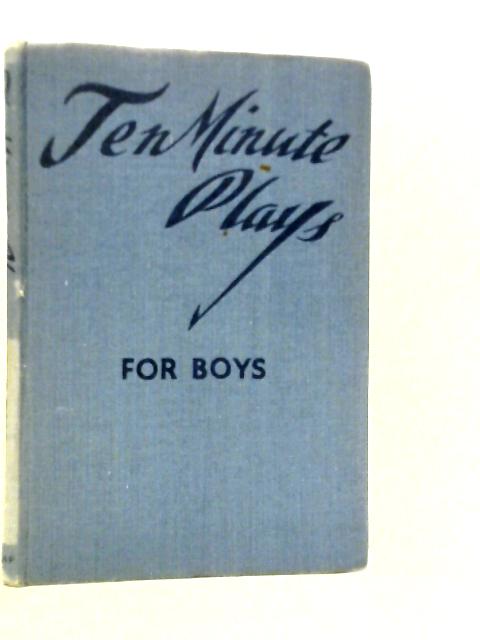 Ten-minute Plays for Boys By A.E.M.Bayliss