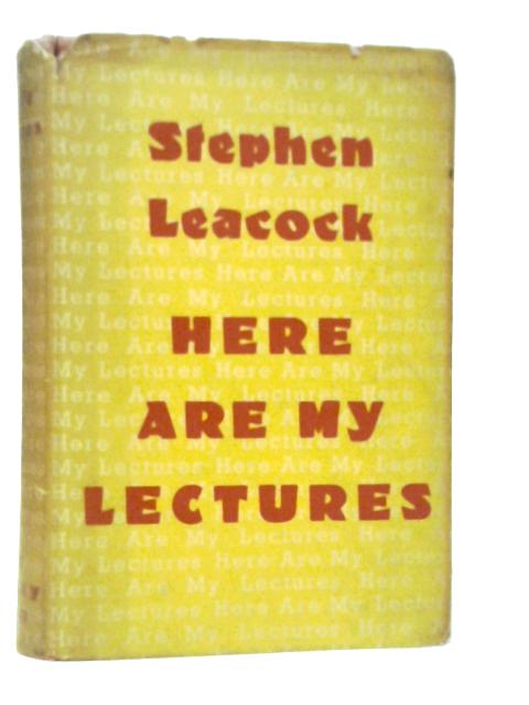 Here Are My Lectures By Stephen Leacock