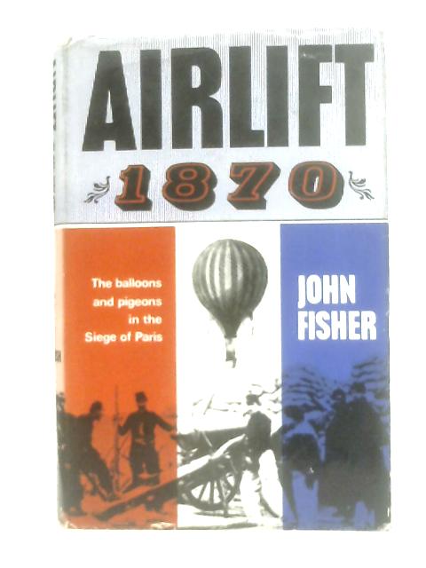 Airlift 1870: The Balloon and Pigeon Post in the Siege of Paris von John Fisher