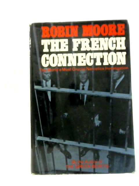 The French Connection: The World's Most Crucial Narcotics Investigation von Robin Moore