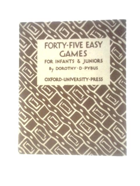 Forty-Five Easy Games For Infants And Juniors von Dorothy D. Pybus