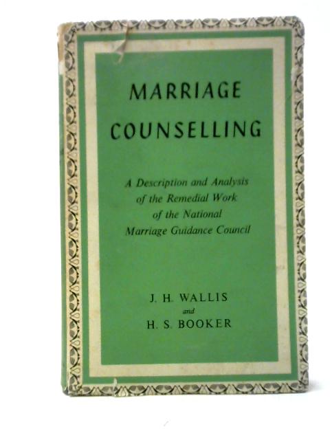 Marriage Counselling: A Description And Analysis Of The Remedial Work Of The National Marriage Guidance Council By J. H. Wallis & H. S. Booker