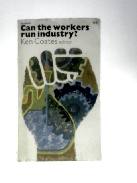 Can The Workers Run Industry By Ken Coates (Ed.)