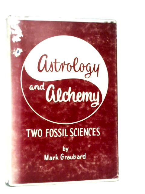 Astrology and Alchemy, Two Fossil Sciences von Mark Graubard