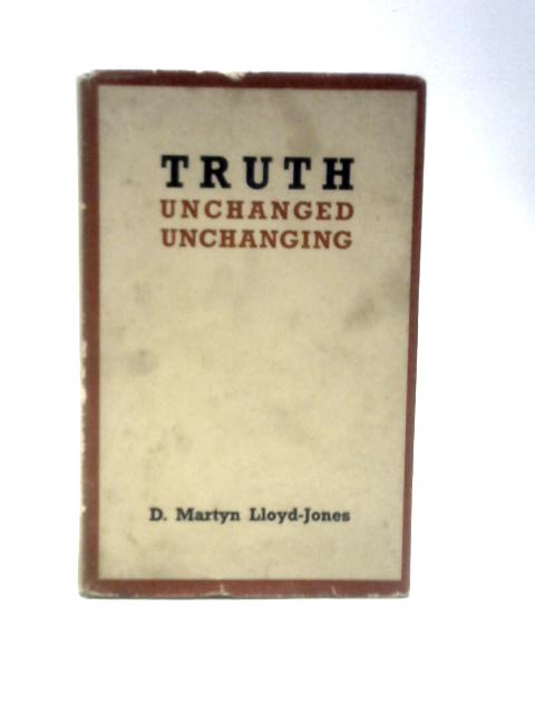 Truth Unchanged, Unchanging By David Martyn Lloyd Jones