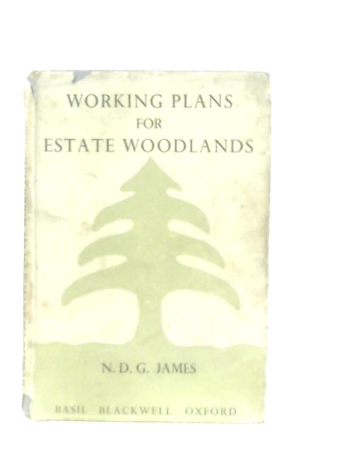 Working Plans for Estate Woodlands By Noel David Glaves James