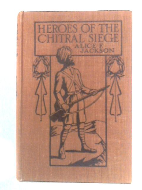 Heroes of the Chitral Siege von Alice F. Jackson