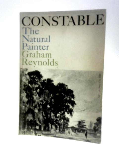 Constable; The Natural Painter By Graham Reynolds