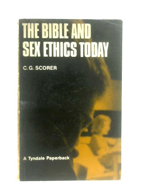 The Bible and Sex Ethics Today By C. G. Scorer