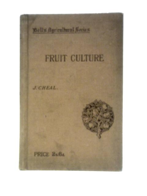 Practical Fruit Culture: A Treatise On Planting, Growing, Storage, Etc., Of Hardy Fruits For Market And Private Growers, [Bell's Agricultural Series] By J Cheal