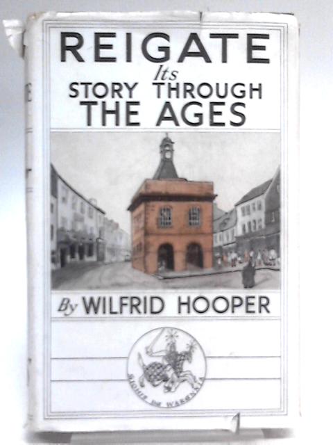 Reigate: Its Story Through the Ages von Wilfrid Hooper