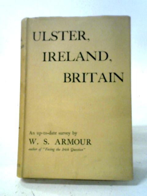 Ulster, Ireland, Britain: A Forgotten Trust By W. S Armour