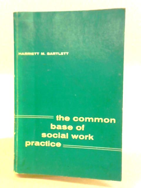The Common Base of Social Work Practice By Harriett M. Bartlett