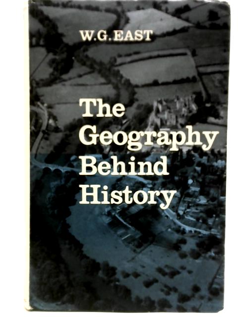 The Geography Behind History By W. Gordon East