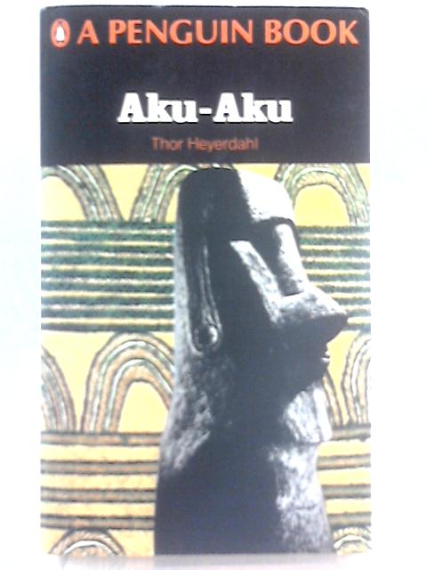 Aku-Aku: The Secret of Easter Island By Thor Heyerdahl