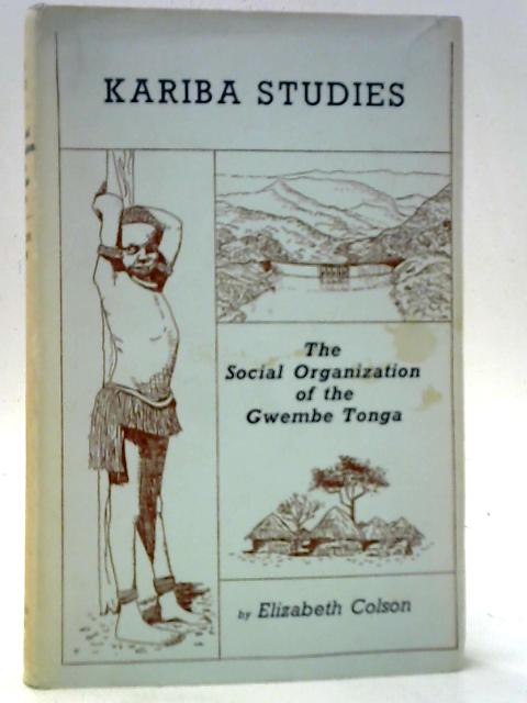 Human Problems of Kariba Volume I: Social Organization of the Gwembe Tonga By Elizabeth Colson