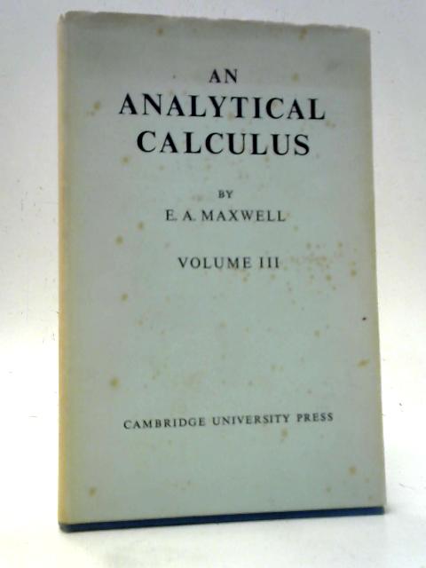 An Analytical Calculus for School and University Volume III By E. A. Maxwell