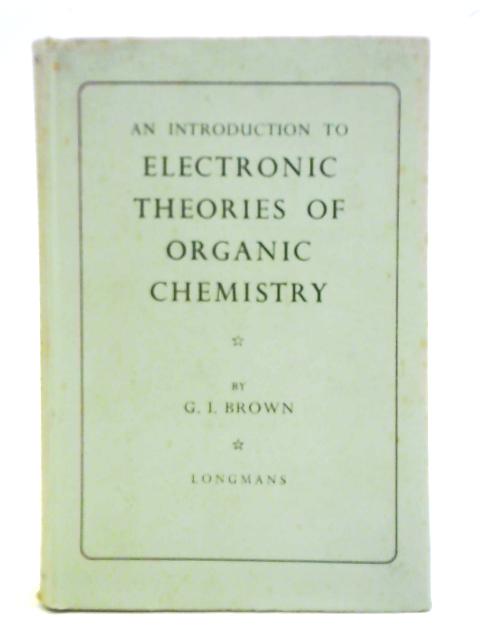 An Introduction to Electronic Theories of Organic Chemistry von G. I. Brown