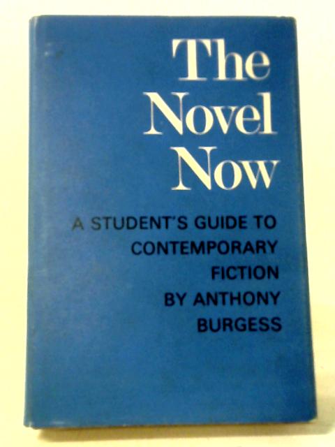 The Novel Now, A Student's Guide To Contemporary Fiction. By Anthony Burgess