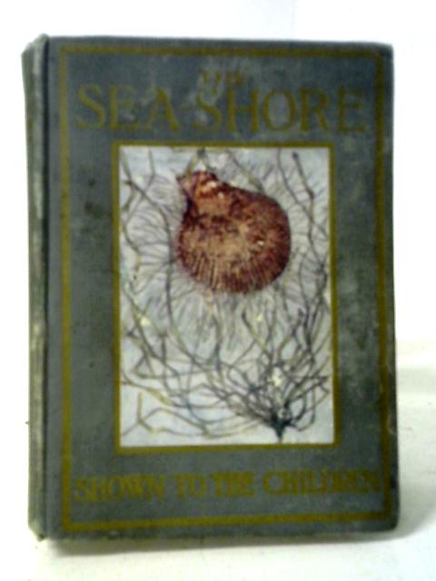 The Sea-Shore shown to the Children By Janet Harvey Kelman, Rev. Theodore Wood