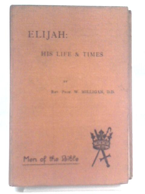 Elijah His Life and Times von Rev. W. Milligan